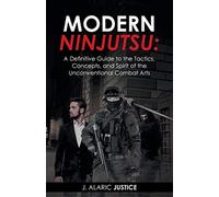 Modern Ninjutsu: A Definitive Guide to the Tactics, Concepts, and Spirit of the Unconventional Combat Arts