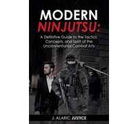 Modern Ninjutsu: A Definitive Guide to the Tactics, Concepts, and Spirit of the Unconventional Combat Arts