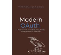 Modern OAuth: A Practical Guide to OAuth 2.1, PKCE, Tokens, Scopes, and Secure API Access