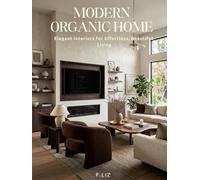 Modern Organic Home: Elegant Interiors for Effortless, Beautiful Living