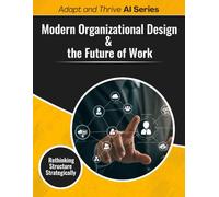 Modern Organizational Design & the Future of Work: Rethinking Structure Strategically