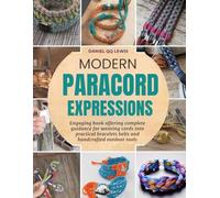 Modern Paracord Expressions: Engaging book offering complete guidance for weaving cords into practical bracelets belts and handcrafted outdoor tools