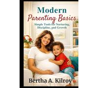 Modern Parenting Basics:: Simple Tools for Nurturing, Discipline, and Growth