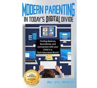 Modern Parenting in Today's Digital Divide: Finding Balance, Boundaries, and Connection With Your Child in a Tech-Saturated World