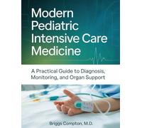 MODERN PEDIATRIC INTENSIVE CARE MEDICINE: A Practical Guide to Diagnosis, Monitoring, and Organ Support
