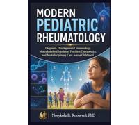 Modern Pediatric Rheumatology: Diagnosis, Developmental Immunology, Musculoskeletal Medicine, Precision Therapeutics, and Multidisciplinary Care Across Childhood