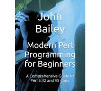 Modern Perl Programming for Beginners: A Comprehensive Guide to Perl 5.42 and VS Code