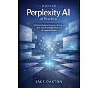 Modern Perplexity AI in Practice: A Practical Guide to Research, Writing, and Real-Time Knowledge Work with AI-Powered Search