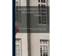 Modern Persecution, or, Insane Asylums Unveiled (Tascabile)