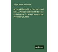 Modern Philosophical Conceptions of Life. An Address Delivered Before the Philosophical Society of Washington, December 3d, 1881