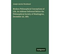 Modern Philosophical Conceptions of Life. An Address Delivered Before the Philosophical Society of Washington, December 3d, 1881