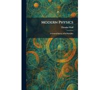 Modern Physics: A General Survey of Its Principles