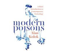 Modern Poisons: A Brief Introduction to Contemporary Toxicology by Alan Kolok