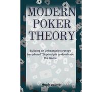 MODERN POKER THEORY: Building an unbeatable strategy based on GTO principle to dominate the Game