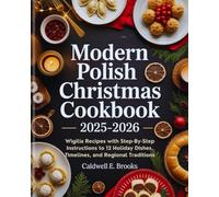 MODERN POLISH CHRISTMAS COOKBOOK 2025-2026: Wigilia Recipes with Step-By-Step Instructions to 12 Holiday Dishes, Timelines, and Regional Traditions