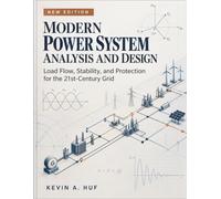 MODERN POWER SYSTEM ANALYSIS AND DESIGN: Load Flow, Stability, and Protection for the 21st-Century Grid