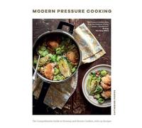 Modern Pressure Cooking: The Comprehensive Guide to Stovetop and Electric