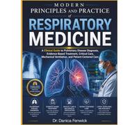 Modern Principles and Practice of Respiratory Medicine: A Clinical Guide to Pulmonary Disease Diagnosis, Evidence-Based Treatment, Critical Care, Mechanical Ventilation, and Patient-Centered Care