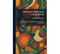 Modern Priscilla Cook Book: One Thousand Recipes Tested and Proved at the Priscilla Proving Plant