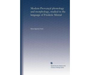 Modern Provençal phonology and morphology, studied in the language of Frederic Mistral