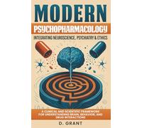Modern Psychopharmacology: Integrating Neuroscience, Psychiatry & Ethics: A Clinical and Scientific Framework for Understanding Brain, Behavior, and Drug Interactions