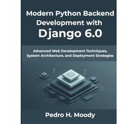 Modern Python Backend Development with Django 6.0: Advanced Web Development Techniques, System Architecture, and Deployment Strategies