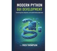 Modern Python GUI Development: Architecting Clean, Responsive, and Scalable Desktop Applications