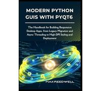 Modern Python GUIs with PyQt6: The Handbook for Building Responsive Desktop Apps, from Legacy Migration and Async Threading to High-DPI Styling and Deployment