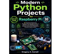 Modern Python Projects for Raspberry PI: 50 Hands-On Projects for Raspberry Pi 5, Raspberry Pi Pico 2, and Pico 2 W, Including Sensors, Robotics, Smart Home Automation, Cameras, Games, and AI