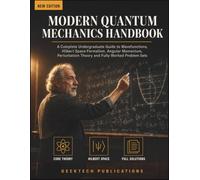 MODERN QUANTUM MECHANICS HANDBOOK: A Complete Undergraduate Guide to Wavefunctions, Hilbert Space Formalism, Angular Momentum, Perturbation Theory and Fully Worked Problem Sets