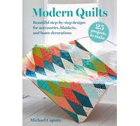 Modern Quilts - 25 Projects to Make: Beautiful Step-by-step Designs for Accessories, Blankets, and Home Decorations: Beautiful Step-by-step Designs ... and Home Decorations: 25 Projects to Make