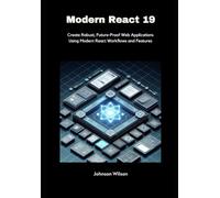 Modern React 19: Create Robust, Future-Proof Web Applications Using Modern React Workflows and Features