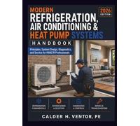 Modern Refrigeration, Air Conditioning & Heat Pump Systems Handbook: Principles, System Design, Diagnostics, and Service for HVAC/R Professionals