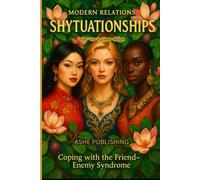 Modern Relations SH¥TUATIONSHIPS: Coping with the Friend-Enemy Syndrome