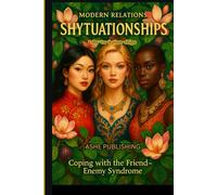 Modern Relations SH¥TUATIONSHIPS: Coping with the Friend-Enemy Syndrome
