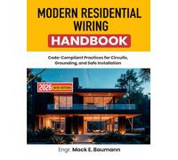 Modern Residential Wiring Handbook: Code-Compliant Practices for Circuits, Grounding, and Safe Installation