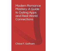 Modern Romance Mastery: A Guide to Dating Apps and Real-World Connections