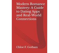 Modern Romance Mastery: A Guide to Dating Apps and Real-World Connections