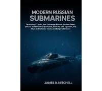 Modern Russian Submarines: Technology, Tactics, and Espionage Aboard Russia's Diesel-Electric and Nuclear Submarines, from the Kilo, Typhoon, and Akula to the Borei, Yasen, and Belgorod Classes