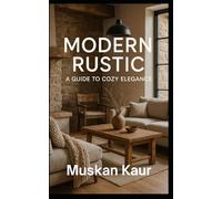 Modern Rustic: A Guide to Cozy Elegance
