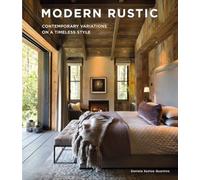 Modern Rustic. Contemporary Variations On A Timeless Style - - 2024