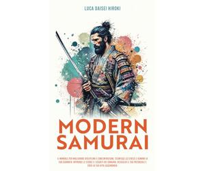 MODERN SAMURAI: Il Manuale per migliorare Disciplina e Concentrazione. Sconfiggi lo stress e domina la tua giornata. Apprendi le Storie e i Segreti ... Potenziale e crea la tua Vita Leggendaria.