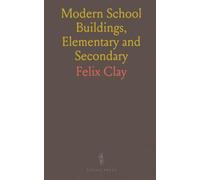 Modern School Buildings, Elementary and Secondary: A Treatise on the Planning, Arrangement, and Fitting of Day and Boarding Schools