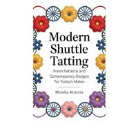 Modern Shuttle Tatting: Fresh Patterns and Contemporary Designs for Today’s Maker