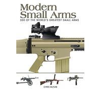 Modern Small Arms: 300 of the World's Greatest Small Arms