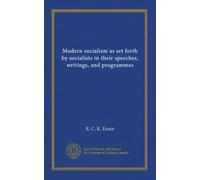 Modern socialism as set forth by socialists in their speeches, writings, and programmes