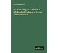 Modern Society; or, The March of Intellect, the Conclusion of Modern Accomplishments