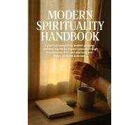 Modern Spirituality Handbook: A practical blueprint to awaken purpose and heal trauma for modern seekers through neuroscience-informed practices and heart-centered exercises