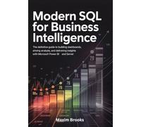 MODERN SQL FOR BUSINESS INTELLIGENCE: The Definitive Guide to Building Dashboards, Driving Analysis, and Delivering Insights with Microsoft Power BI and Server.