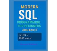 Modern SQL Programming for Beginners: Featuring MySQL 9.4 and DBeaver: A Comprehensive Guide to Database Design, Query Optimization, and Real-World Applications